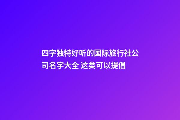 四字独特好听的国际旅行社公司名字大全 这类可以提倡